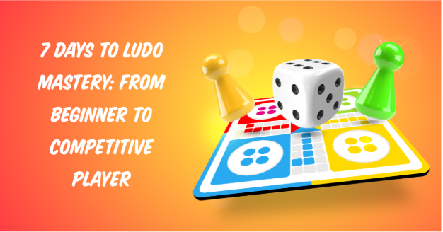 7 Days to Ludo Mastery: From Beginner to Competitive Player