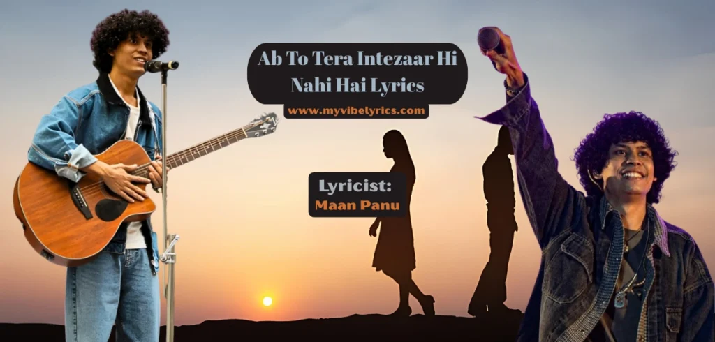 Ab To Tera Intezaar Hi Nahi Hai Lyrics: Maan Panu’s Breakout I-Popstar Anthem Ab To Tera Intezaar Hi Nahi Hai Lyrics: Maan Panu’s Breakout I-Popstar Anthem